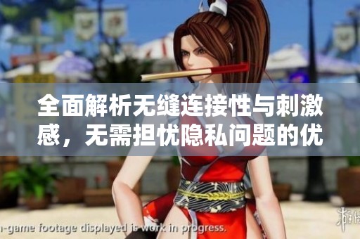 全面解析無縫連接性與刺激感，無需擔(dān)憂隱私問題的優(yōu)質(zhì)選擇
