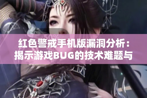 紅色警戒手機(jī)版漏洞分析:揭示游戲BUG的技術(shù)難題與應(yīng)對(duì)策略 紅色警戒手機(jī)版漏洞分析:揭示游戲BUG的技術(shù)難題與應(yīng)對(duì)策略