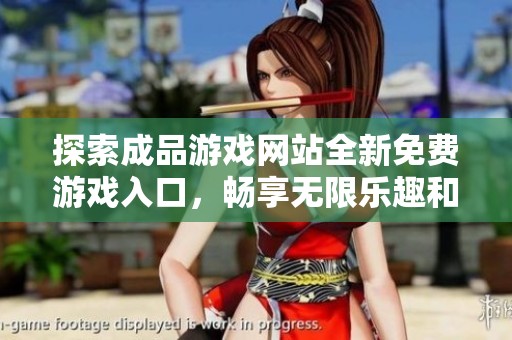 探索成品游戲網(wǎng)站全新免費游戲入口，暢享無限樂趣和精彩體驗