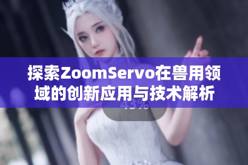 探索ZoomServo在獸用領域的創(chuàng)新應用與技術解析
