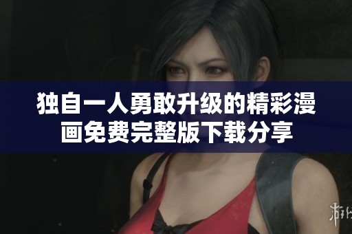 獨(dú)自一人勇敢升級的精彩漫畫免費(fèi)完整版下載分享