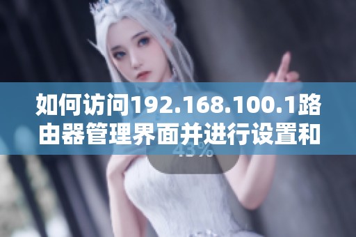 如何訪問192.168.100.1路由器管理界面并進(jìn)行設(shè)置和故障排除