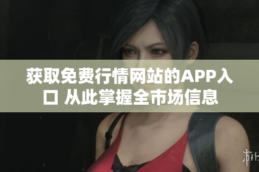 獲取免費(fèi)行情網(wǎng)站的APP入口 從此掌握全市場信息