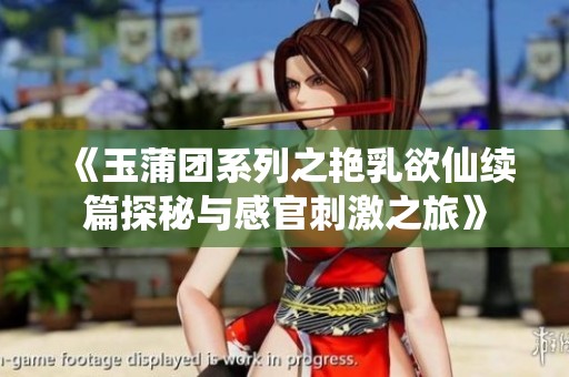 《玉蒲團(tuán)系列之艷乳欲仙續(xù)篇探秘與感官刺激之旅》 《玉蒲團(tuán)系列之艷乳欲仙續(xù)篇探秘與感官刺激之旅》