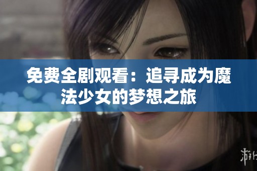 免費全劇觀看：追尋成為魔法少女的夢想之旅