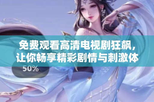 免費(fèi)觀看高清電視劇狂飆，讓你暢享精彩劇情與刺激體驗(yàn)