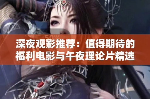 深夜觀影推薦：值得期待的福利電影與午夜理論片精選合集