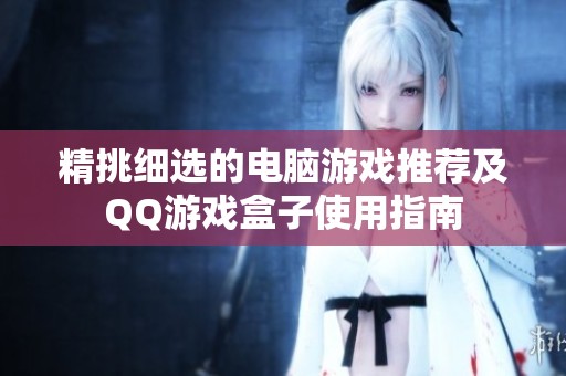 精挑細(xì)選的電腦游戲推薦及QQ游戲盒子使用指南