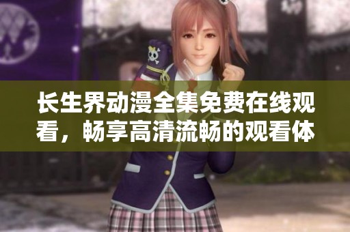 長生界動漫全集免費在線觀看，暢享高清流暢的觀看體驗