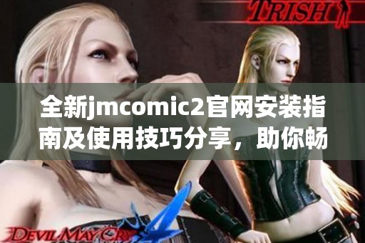 全新jmcomic2官網(wǎng)安裝指南及使用技巧分享，助你暢享漫畫(huà)世界