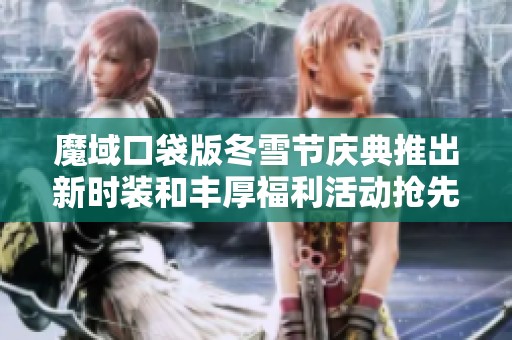 魔域口袋版冬雪節(jié)慶典推出新時(shí)裝和豐厚福利活動(dòng)搶先體驗(yàn)