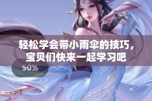 輕松學會帶小雨傘的技巧，寶貝們快來一起學習吧
