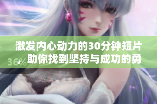 激發(fā)內(nèi)心動力的30分鐘短片，助你找到堅持與成功的勇氣與信心