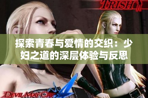 探索青春與愛(ài)情的交織：少婦之道的深層體驗(yàn)與反思