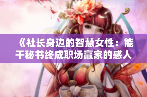 《社長身邊的智慧女性：能干秘書終成職場贏家的感人故事》