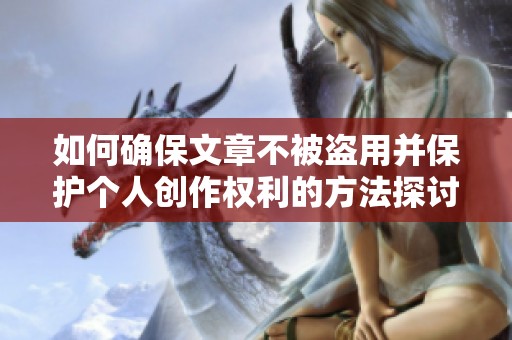 如何確保文章不被盜用并保護個人創(chuàng)作權利的方法探討