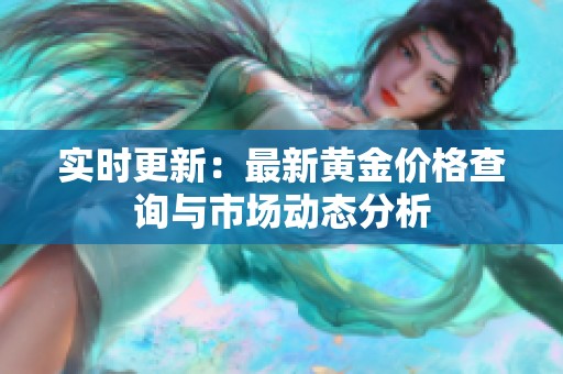 實時更新：最新黃金價格查詢與市場動態(tài)分析