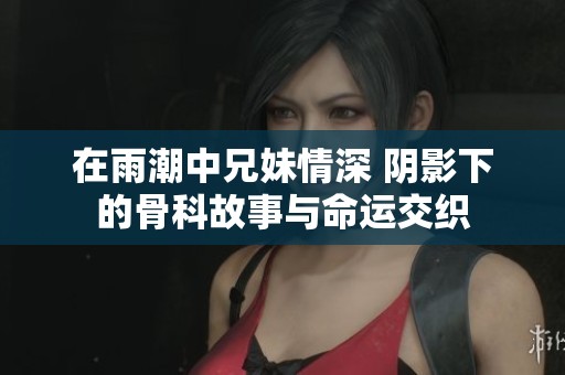 在雨潮中兄妹情深 陰影下的骨科故事與命運交織