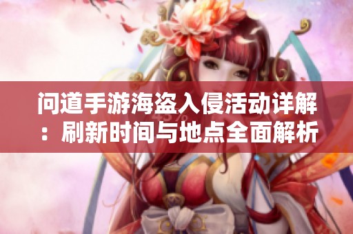 問道手游海盜入侵活動(dòng)詳解：刷新時(shí)間與地點(diǎn)全面解析