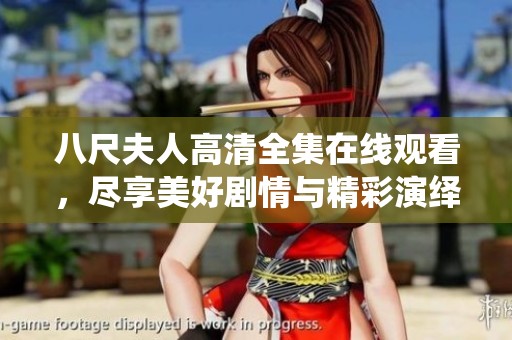 八尺夫人高清全集在線觀看，盡享美好劇情與精彩演繹的視聽盛宴
