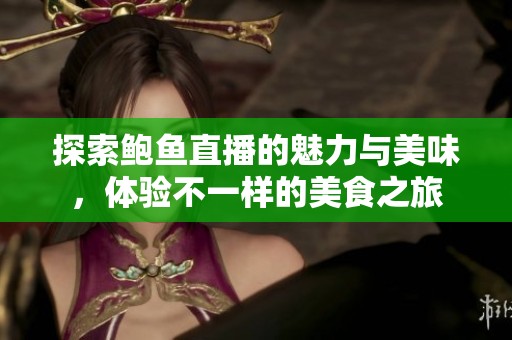 探索鮑魚直播的魅力與美味，體驗不一樣的美食之旅