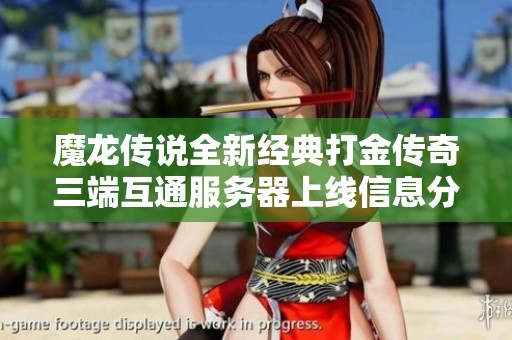 魔龍傳說(shuō)全新經(jīng)典打金傳奇三端互通服務(wù)器上線信息分享