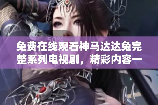 免費在線觀看神馬達(dá)達(dá)兔完整系列電視劇，精彩內(nèi)容一網(wǎng)打盡！