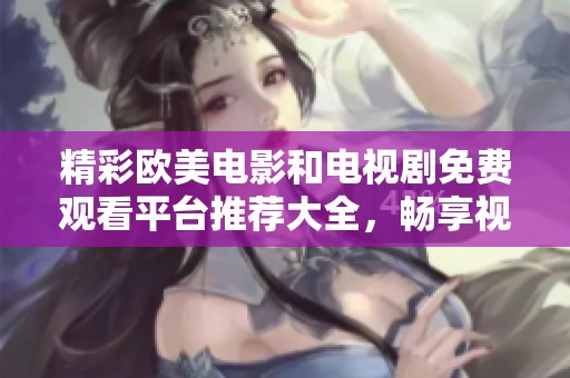 精彩歐美電影和電視劇免費觀看平臺推薦大全，暢享視聽盛宴
