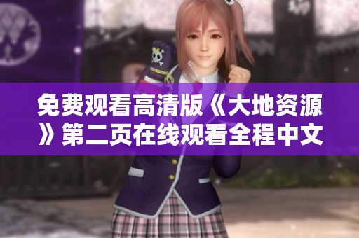 免費觀看高清版《大地資源》第二頁在線觀看全程中文解說版