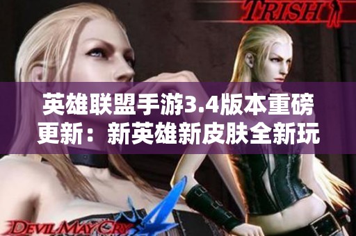 英雄聯(lián)盟手游3.4版本重磅更新：新英雄新皮膚全新玩法即將來襲！
