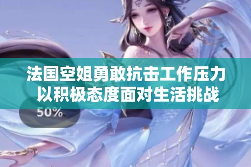 法國空姐勇敢抗擊工作壓力 以積極態(tài)度面對生活挑戰(zhàn)