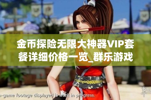 金幣探險(xiǎn)無(wú)限大神器VIP套餐詳細(xì)價(jià)格一覽_群樂(lè)游戲網(wǎng)