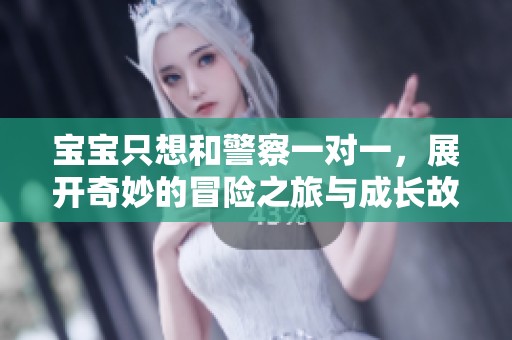 寶寶只想和警察一對一，展開奇妙的冒險之旅與成長故事