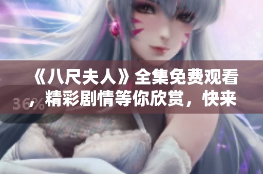 《八尺夫人》全集免費(fèi)觀看，精彩劇情等你欣賞，快來體驗(yàn)！