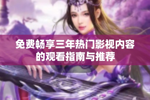 免費暢享三年熱門影視內容的觀看指南與推薦