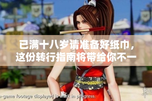 已滿十八歲請準(zhǔn)備好紙巾，這份轉(zhuǎn)行指南將帶給你不一樣的人生體驗