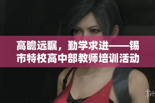 高瞻遠矚，勤學求進——錫市特校高中部教師培訓活動紀實