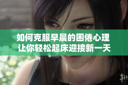 如何克服早晨的困倦心理 讓你輕松起床迎接新一天
