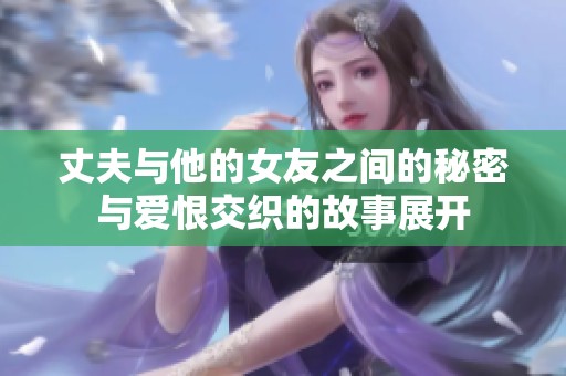丈夫與他的女友之間的秘密與愛恨交織的故事展開
