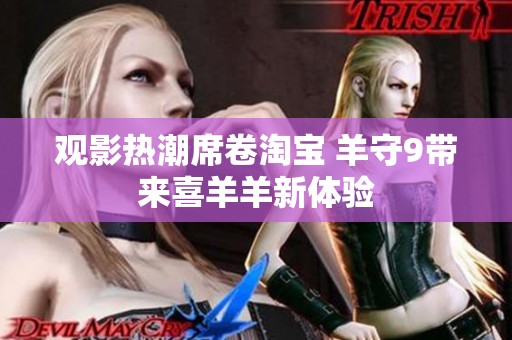 觀影熱潮席卷淘寶 羊守9帶來喜羊羊新體驗