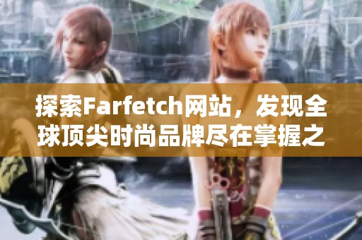 探索Farfetch網(wǎng)站，發(fā)現(xiàn)全球頂尖時尚品牌盡在掌握之中