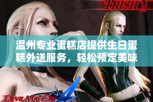 溫州專業(yè)蛋糕店提供生日蛋糕外送服務(wù)，輕松預(yù)定美味蛋糕到家