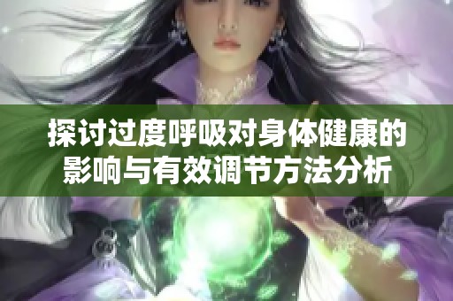 探討過度呼吸對身體健康的影響與有效調(diào)節(jié)方法分析