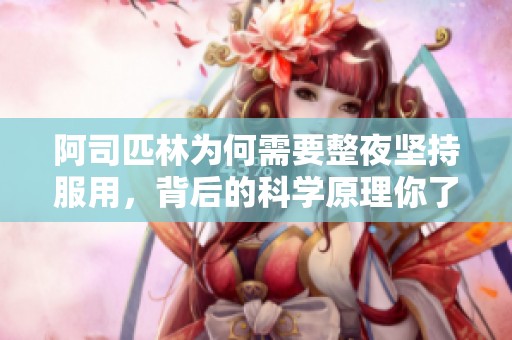 阿司匹林為何需要整夜堅持服用，背后的科學原理你了解嗎