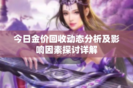 今日金價(jià)回收動態(tài)分析及影響因素探討詳解
