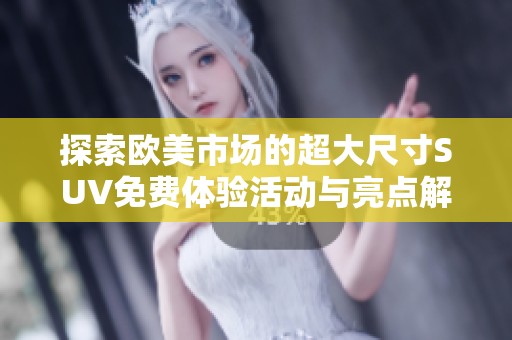 探索歐美市場的超大尺寸SUV免費體驗活動與亮點解析
