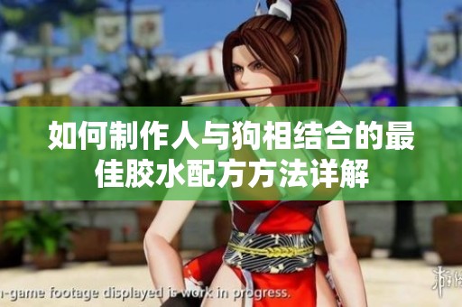 如何制作人與狗相結(jié)合的最佳膠水配方方法詳解