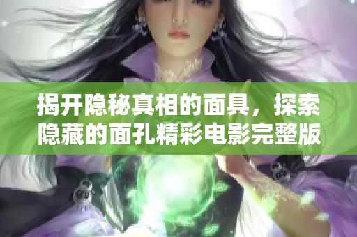 揭開隱秘真相的面具，探索隱藏的面孔精彩電影完整版觀看方式