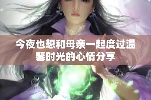今夜也想和母親一起度過溫馨時光的心情分享