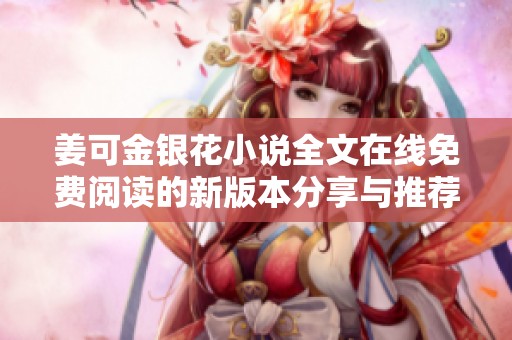 姜可金銀花小說全文在線免費(fèi)閱讀的新版本分享與推薦